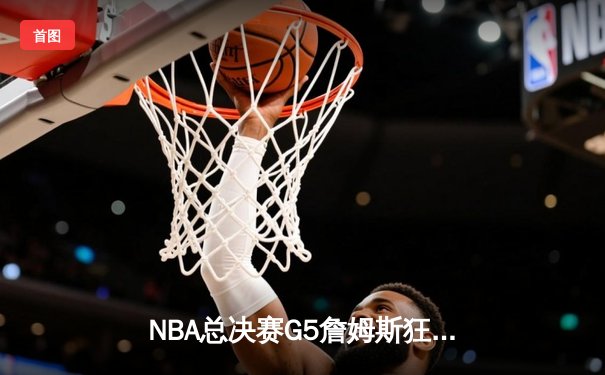 NBA总决赛G5詹姆斯狂砍51分难救主，勇士加时险胜骑士夺赛点