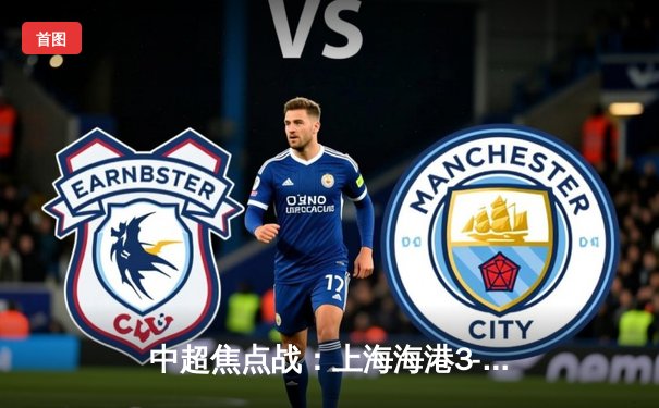 中超焦点战：上海海港3-1逆转北京国安 奥斯卡传射建功武磊破门