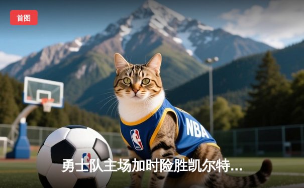 勇士队主场加时险胜凯尔特人 库里砍下43分带队逆转