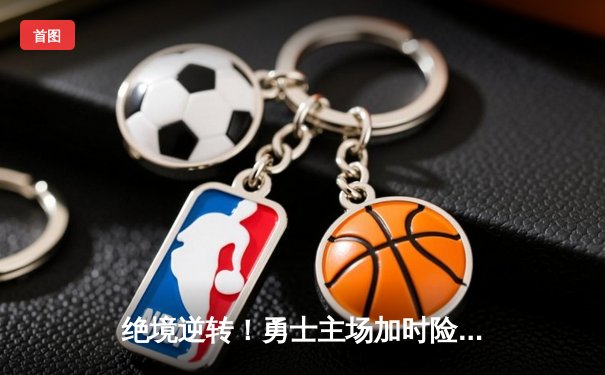 绝境逆转！勇士主场加时险胜凯尔特人，库里43分捍卫王座