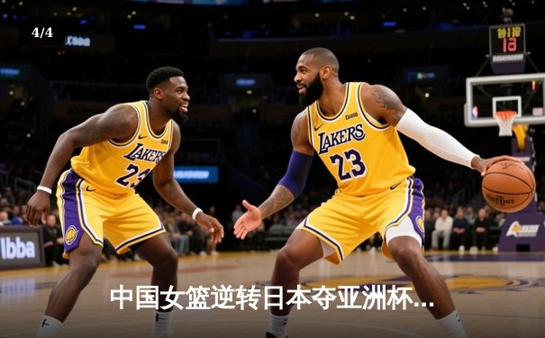 中国女篮逆转日本夺亚洲杯冠军 韩旭独砍26分制霸内线 - 4