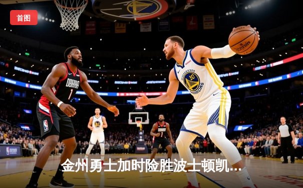 金州勇士加时险胜波士顿凯尔特人，库里50分创总决赛历史