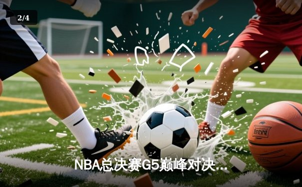 NBA总决赛G5巅峰对决：詹姆斯40分三双创历史，湖人加时险胜凯尔特人 - 2