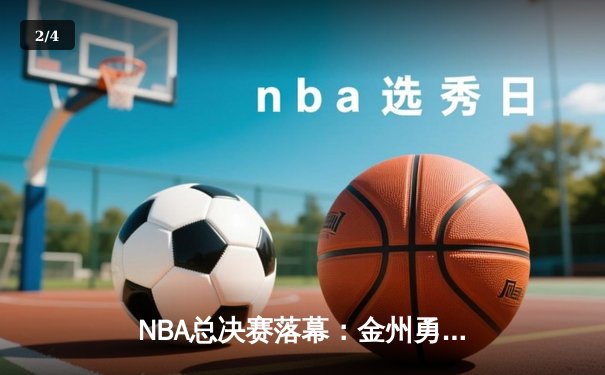 NBA总决赛落幕：金州勇士惜败多伦多猛龙，莱昂纳德加冕FMVP - 2