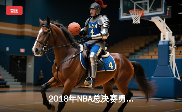2018年NBA总决赛勇士横扫骑士卫冕成功 杜兰特蝉联FMVP