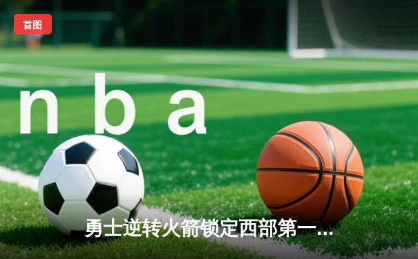 勇士逆转火箭锁定西部第一 库里37分导演末节翻盘好戏